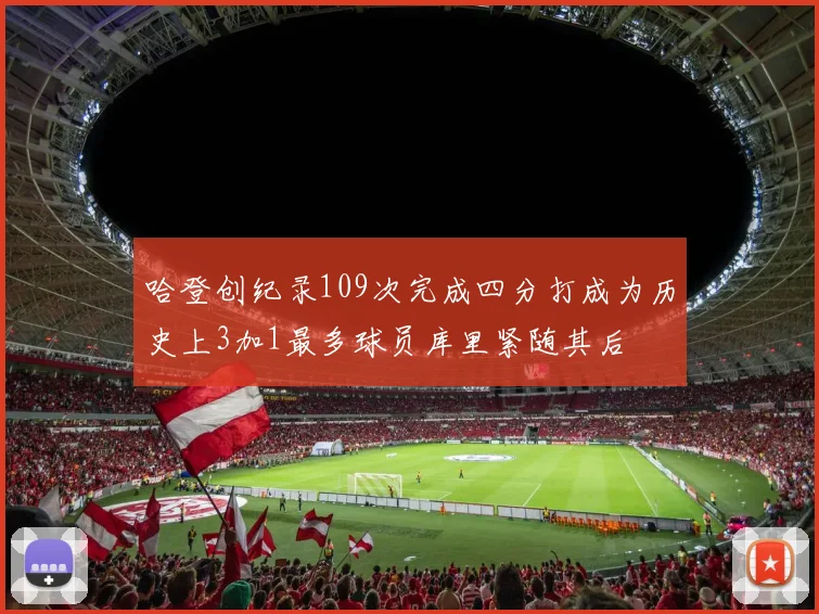 哈登创纪录109次完成四分打成为历史上3加1最多球员库里紧随其后